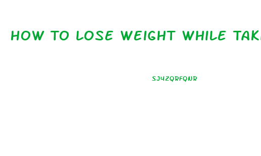 How To Lose Weight While Taking Zoloft