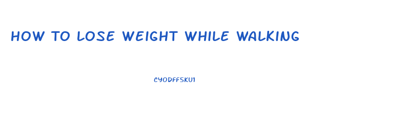 How To Lose Weight While Walking