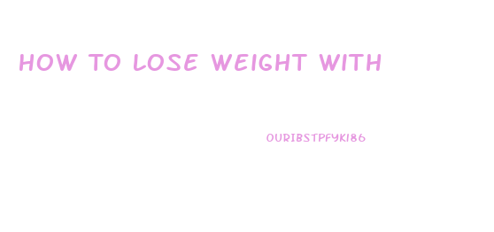 How To Lose Weight With