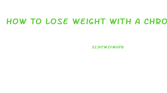 How To Lose Weight With A Chronic Illness