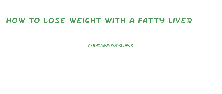 How To Lose Weight With A Fatty Liver