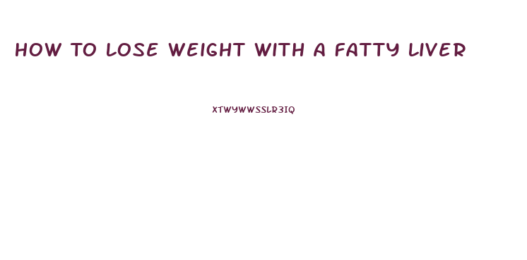 How To Lose Weight With A Fatty Liver