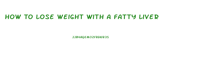 How To Lose Weight With A Fatty Liver