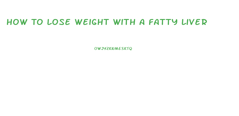 How To Lose Weight With A Fatty Liver