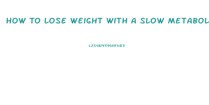 How To Lose Weight With A Slow Metabolism