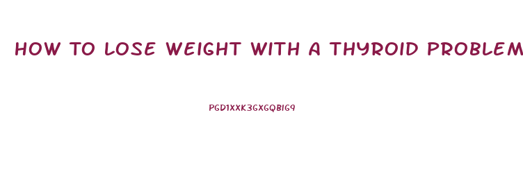 How To Lose Weight With A Thyroid Problem