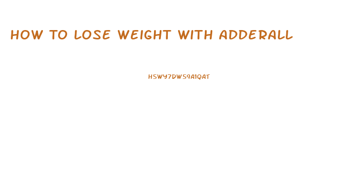 How To Lose Weight With Adderall