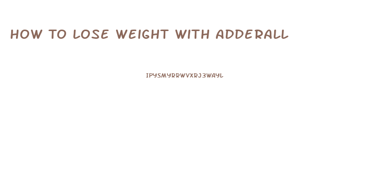 How To Lose Weight With Adderall