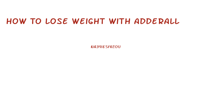 How To Lose Weight With Adderall