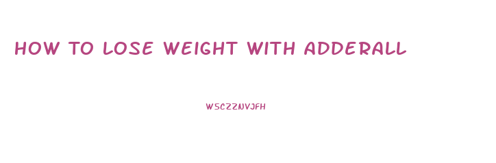 How To Lose Weight With Adderall