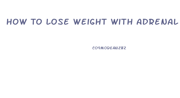 How To Lose Weight With Adrenal Fatigue And Hypothyroid