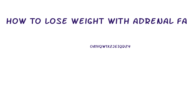 How To Lose Weight With Adrenal Fatigue And Hypothyroid