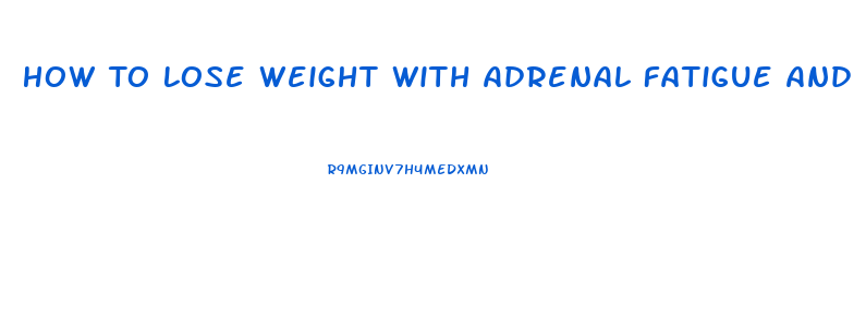 How To Lose Weight With Adrenal Fatigue And Hypothyroid