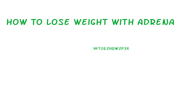 How To Lose Weight With Adrenal Fatigue