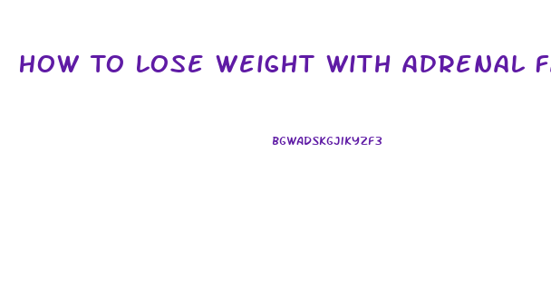 How To Lose Weight With Adrenal Fatigue