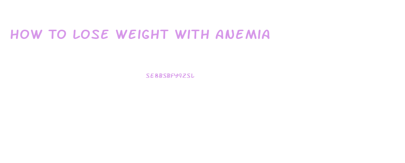 How To Lose Weight With Anemia