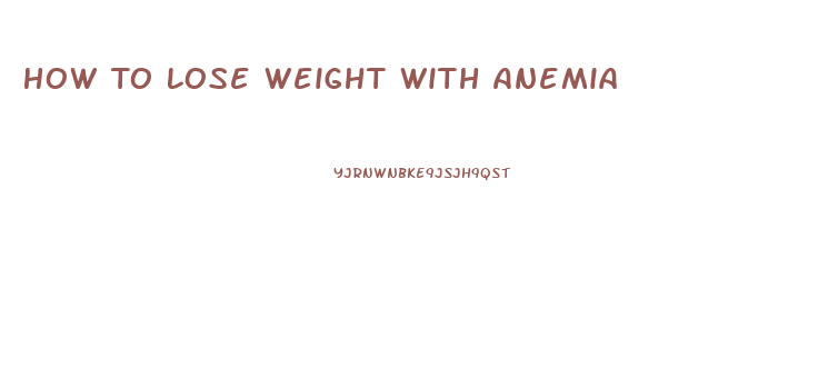 How To Lose Weight With Anemia