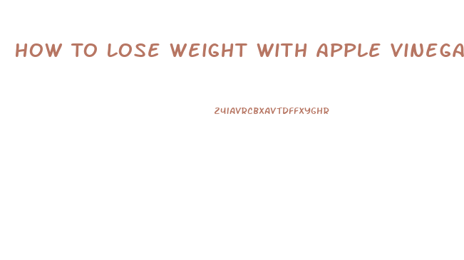 How To Lose Weight With Apple Vinegar
