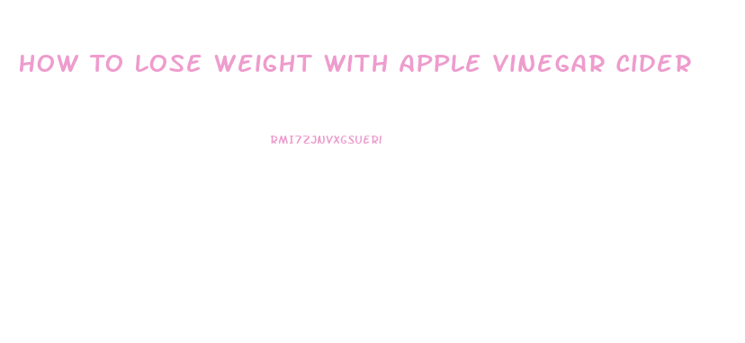 How To Lose Weight With Apple Vinegar Cider