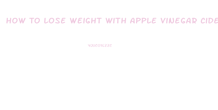 How To Lose Weight With Apple Vinegar Cider