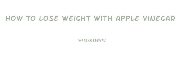 How To Lose Weight With Apple Vinegar