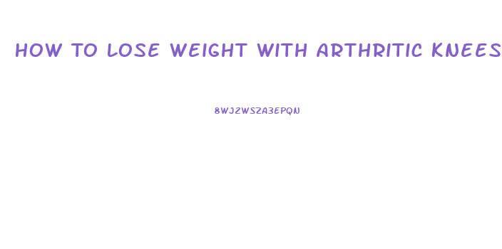 How To Lose Weight With Arthritic Knees