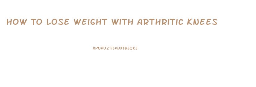 How To Lose Weight With Arthritic Knees