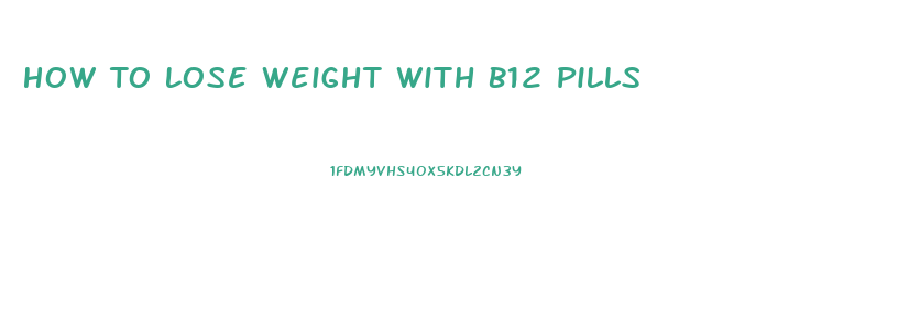 How To Lose Weight With B12 Pills