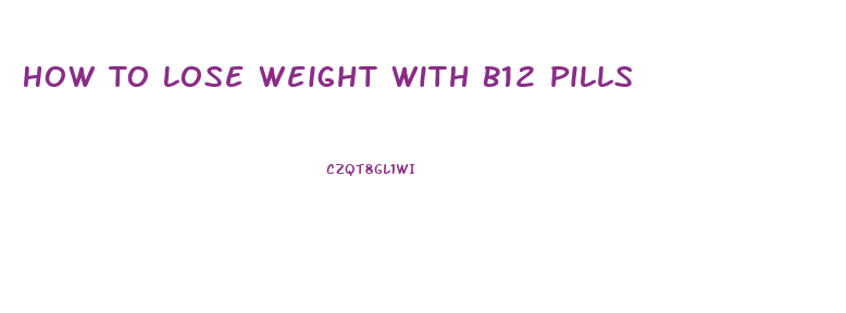 How To Lose Weight With B12 Pills