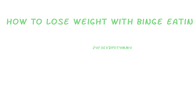 How To Lose Weight With Binge Eating Disorder