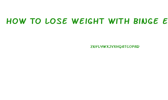 How To Lose Weight With Binge Eating Disorder