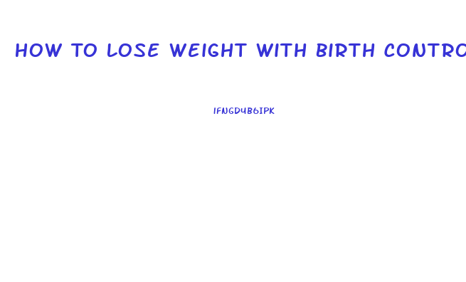 How To Lose Weight With Birth Control Pills