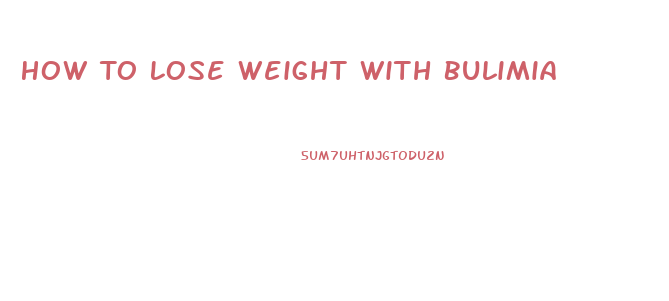 How To Lose Weight With Bulimia
