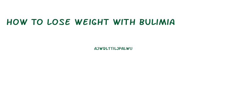 How To Lose Weight With Bulimia