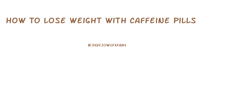 How To Lose Weight With Caffeine Pills