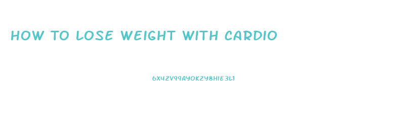 How To Lose Weight With Cardio