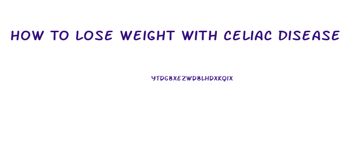 How To Lose Weight With Celiac Disease