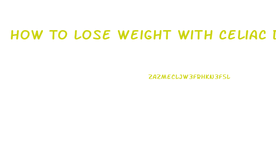 How To Lose Weight With Celiac Disease