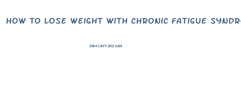 How To Lose Weight With Chronic Fatigue Syndrome