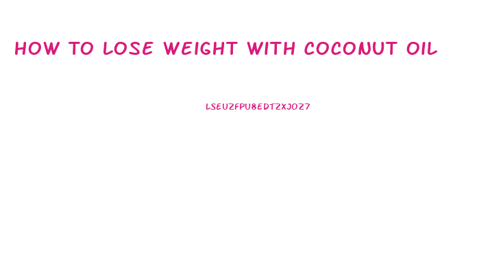 How To Lose Weight With Coconut Oil