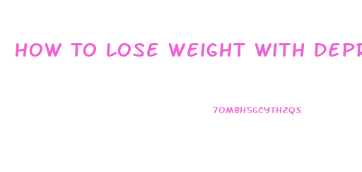 How To Lose Weight With Depression