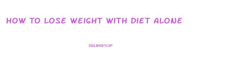 How To Lose Weight With Diet Alone