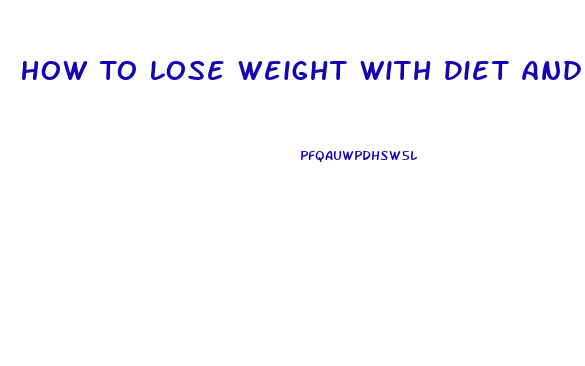 How To Lose Weight With Diet And Exercise