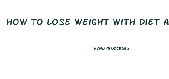 How To Lose Weight With Diet And Exercise