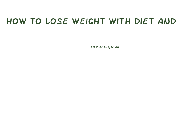 How To Lose Weight With Diet And Exercise