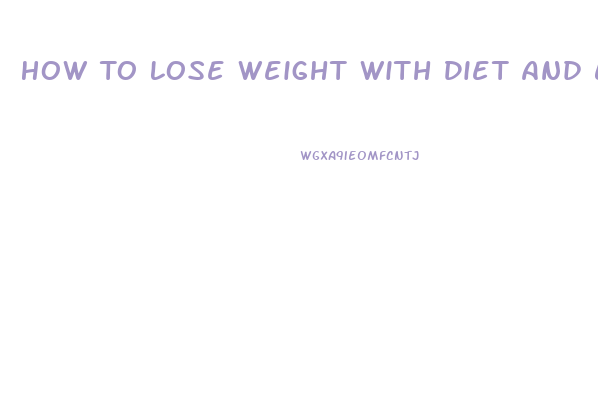 How To Lose Weight With Diet And Exercise