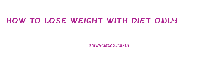 How To Lose Weight With Diet Only