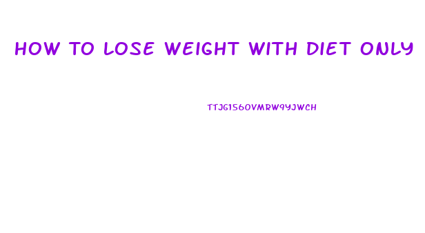 How To Lose Weight With Diet Only