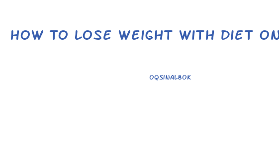 How To Lose Weight With Diet Only