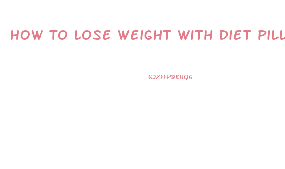 How To Lose Weight With Diet Pills